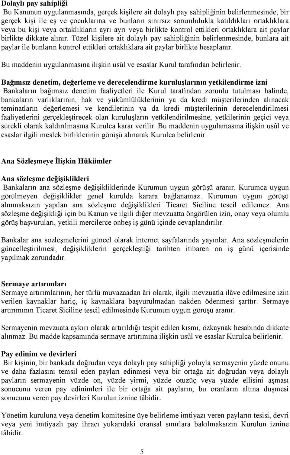 Tüzel kişilere ait dolaylı pay sahipliğinin belirlenmesinde, bunlara ait paylar ile bunların kontrol ettikleri ortaklıklara ait paylar birlikte hesaplanır.