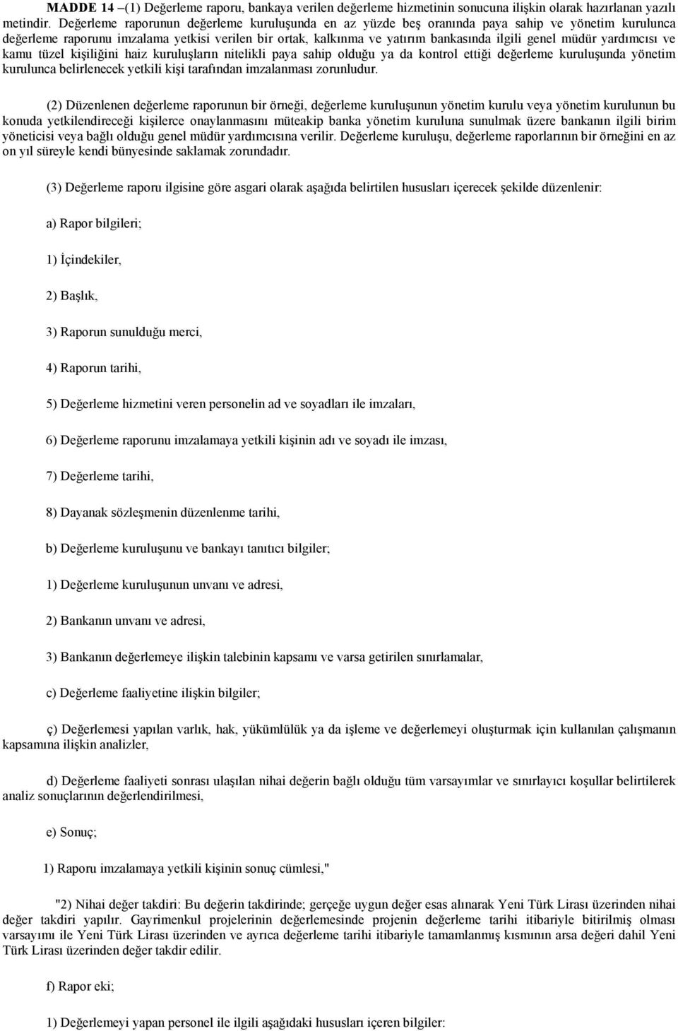 müdür yardımcısı ve kamu tüzel kişiliğini haiz kuruluşların nitelikli paya sahip olduğu ya da kontrol ettiği değerleme kuruluşunda yönetim kurulunca belirlenecek yetkili kişi tarafından imzalanması