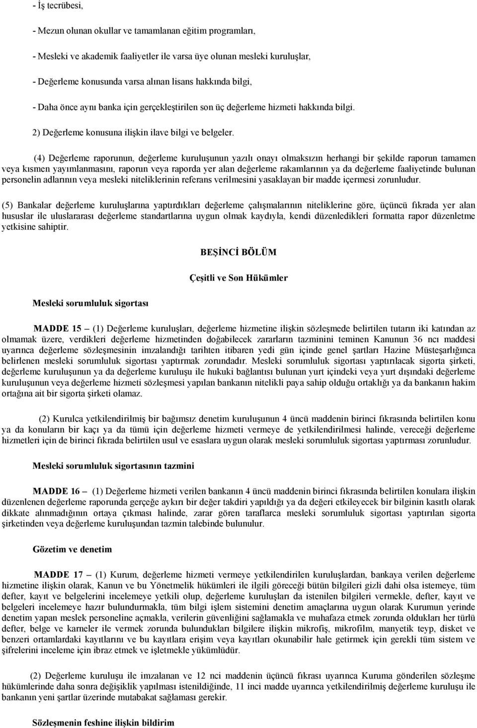 (4) Değerleme raporunun, değerleme kuruluşunun yazılı onayı olmaksızın herhangi bir şekilde raporun tamamen veya kısmen yayımlanmasını, raporun veya raporda yer alan değerleme rakamlarının ya da