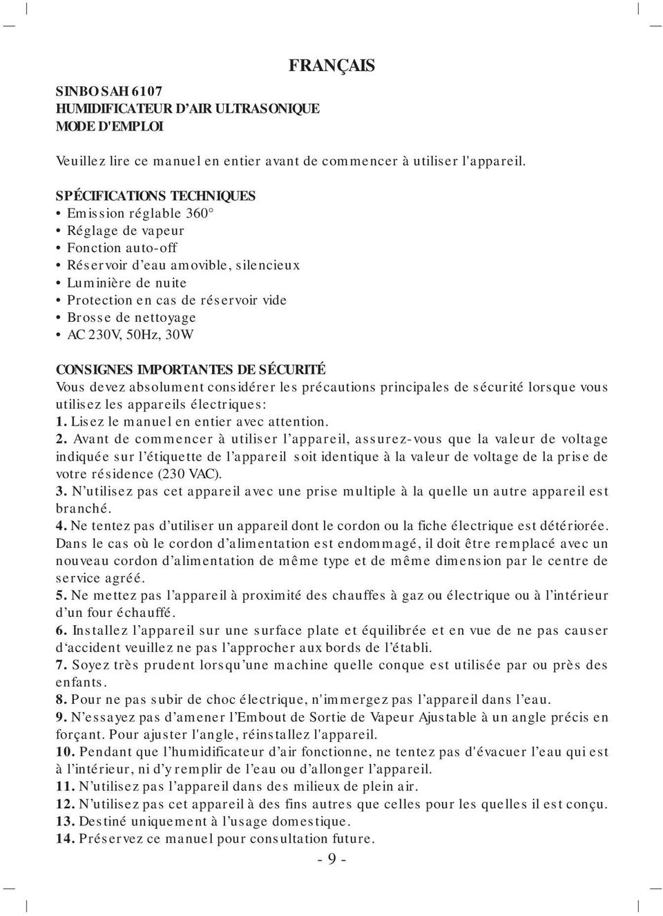 230V, 50Hz, 30W CONSIGNES IMPORTANTES DE SÉCURITÉ Vous devez absolument considérer les précautions principales de sécurité lorsque vous utilisez les appareils électriques: 1.