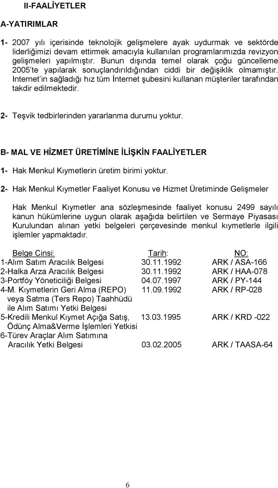 Internet in sağladığı hız tüm İnternet şubesini kullanan müşteriler tarafından takdir edilmektedir. 2- Teşvik tedbirlerinden yararlanma durumu yoktur.