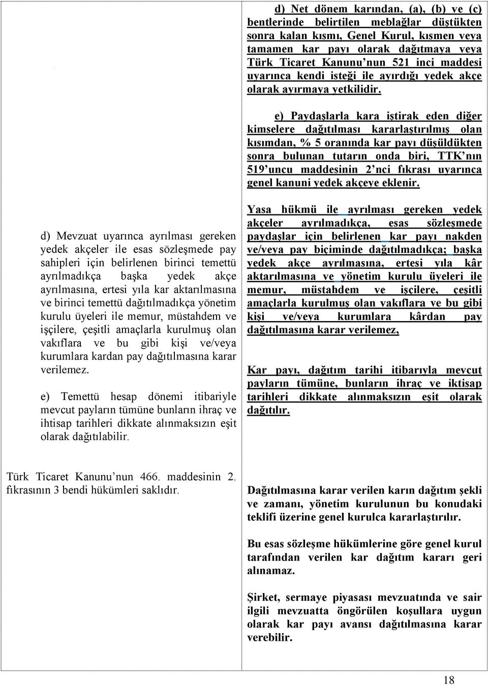 e) Paydaşlarla kara iştirak eden diğer kimselere dağıtılması kararlaştırılmış olan kısımdan, % 5 oranında kar payı düşüldükten sonra bulunan tutarın onda biri, TTK nın 519 uncu maddesinin 2 nci