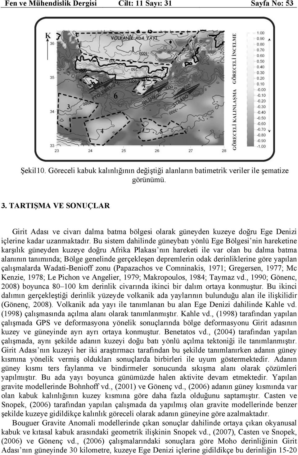 depremlerin odak derinliklerine göre yapılan çalışmalarda Wadati-Benioff zonu (Papazachos ve Comninakis, 1971; Gregersen, 1977; Mc Kenzie, 1978; Le Pichon ve Angelier, 1979; Makropoulos, 1984; Taymaz