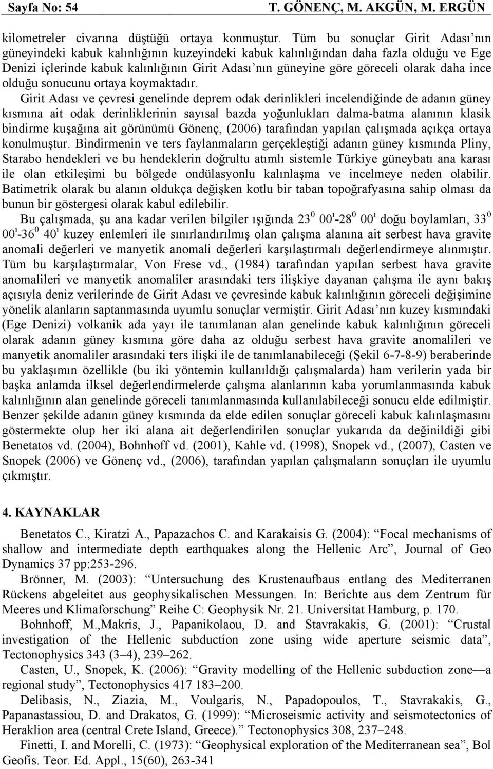 olarak daha ince olduğu sonucunu ortaya koymaktadır.