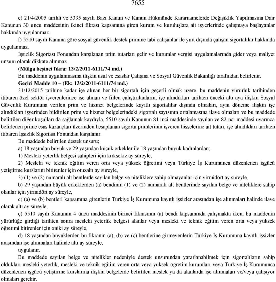 İşsizlik Sigortası Fonundan karşılanan prim tutarları gelir ve kurumlar vergisi uygulamalarında gider veya maliyet unsuru olarak dikkate alınmaz. (Mülga beşinci fıkra: 13/2/2011-6111/74 md.