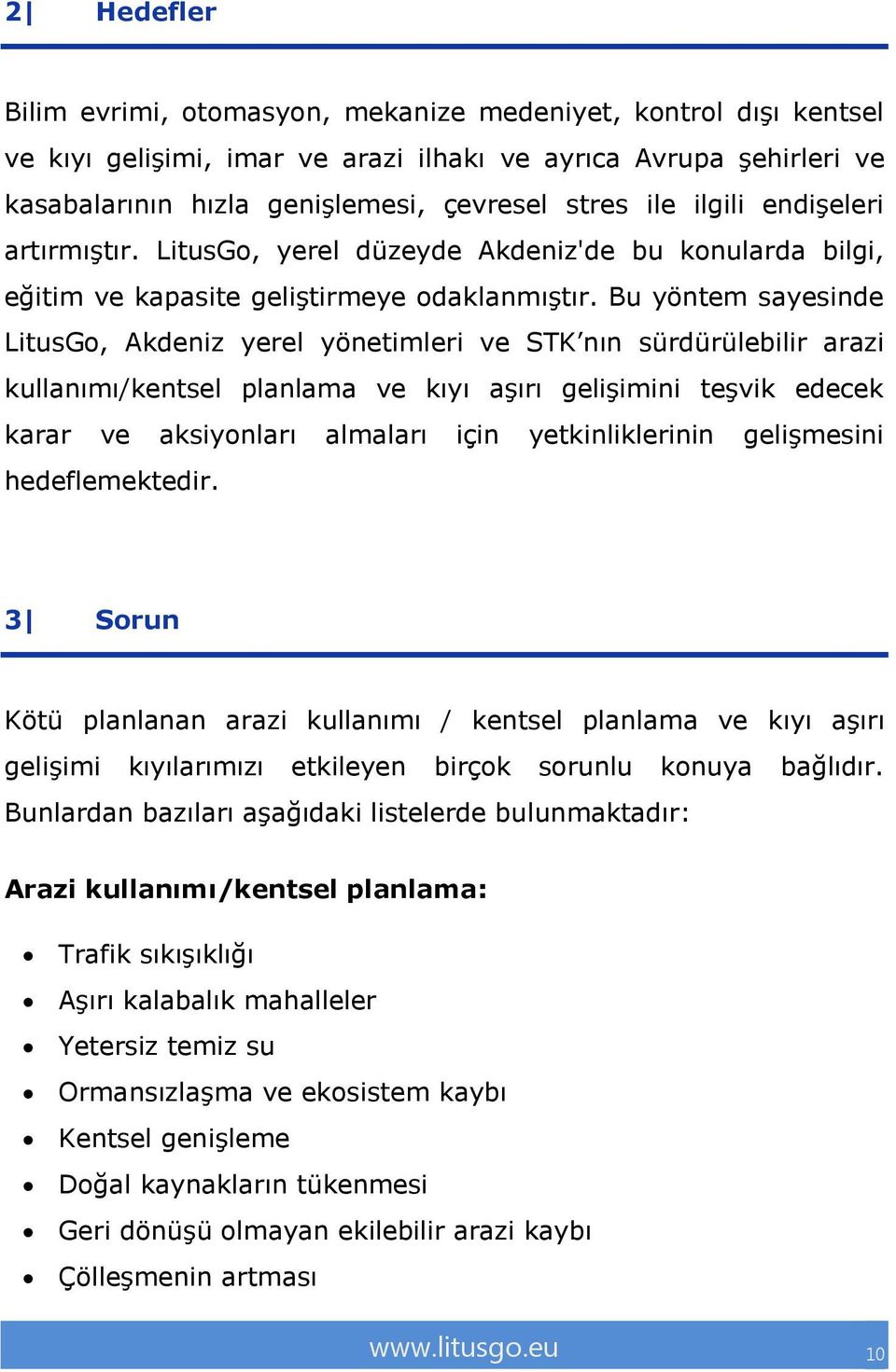 Bu yöntem sayesinde LitusGo, Akdeniz yerel yönetimleri ve STK nın sürdürülebilir arazi kullanımı/kentsel planlama ve kıyı aşırı gelişimini teşvik edecek karar ve aksiyonları almaları için