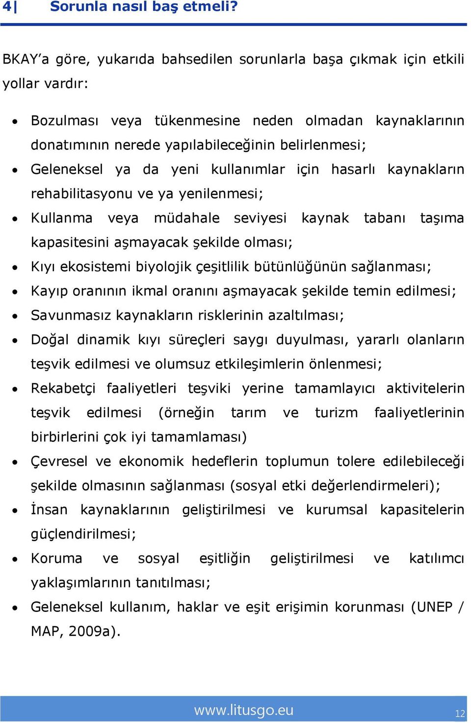 ya da yeni kullanımlar için hasarlı kaynakların rehabilitasyonu ve ya yenilenmesi; Kullanma veya müdahale seviyesi kaynak tabanı taşıma kapasitesini aşmayacak şekilde olması; Kıyı ekosistemi