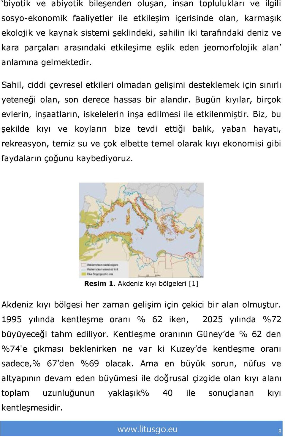 Sahil, ciddi çevresel etkileri olmadan gelişimi desteklemek için sınırlı yeteneği olan, son derece hassas bir alandır.