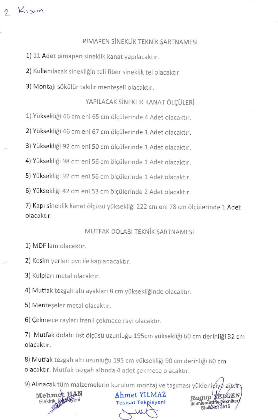 yaptlacak SiNEKLiK KANAT OLgute ni 1) Yriksekligi 46 cm eni 65 cm cilgtilerinde 4 Adet olacaktrr. 2) Ytiksekligi 46 cm eni 67 cm olgiilerinde l Adet olacaktrr.