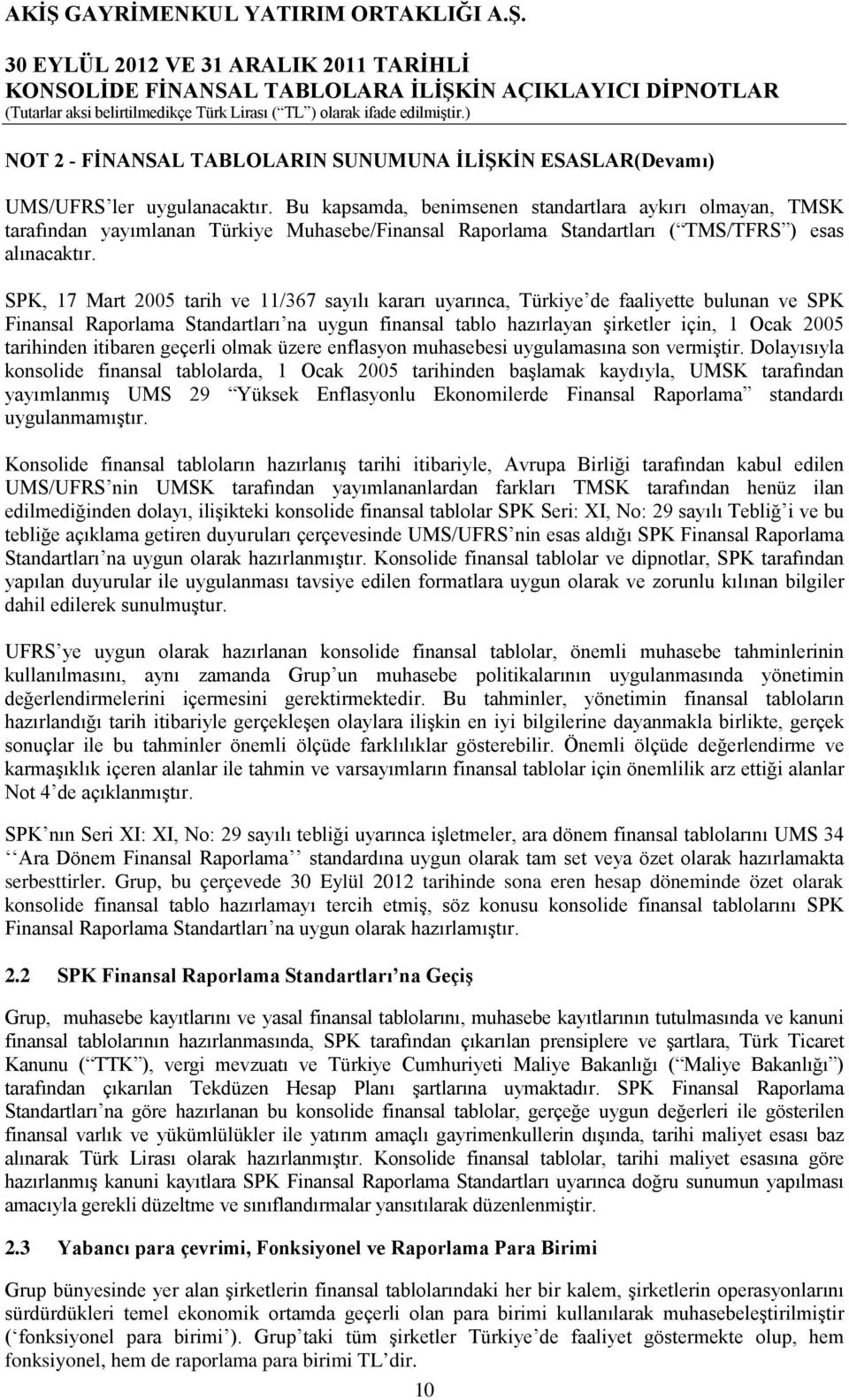 SPK, 17 Mart 2005 tarih ve 11/367 sayılı kararı uyarınca, Türkiye de faaliyette bulunan ve SPK Finansal Raporlama Standartları na uygun finansal tablo hazırlayan şirketler için, 1 Ocak 2005