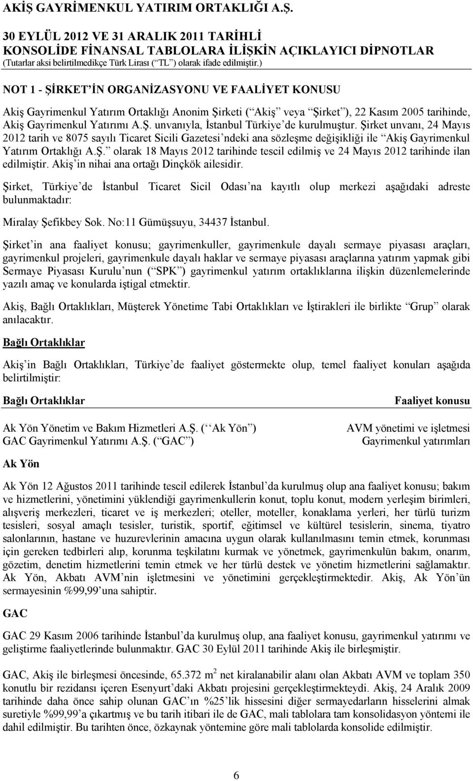 Akiş in nihai ana ortağı Dinçkök ailesidir. Şirket, Türkiye de İstanbul Ticaret Sicil Odası na kayıtlı olup merkezi aşağıdaki adreste bulunmaktadır: Miralay Şefikbey Sok.