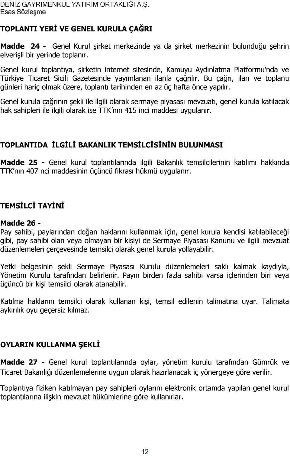 Bu çağrı, ilan ve toplantı günleri hariç olmak üzere, toplantı tarihinden en az üç hafta önce yapılır.