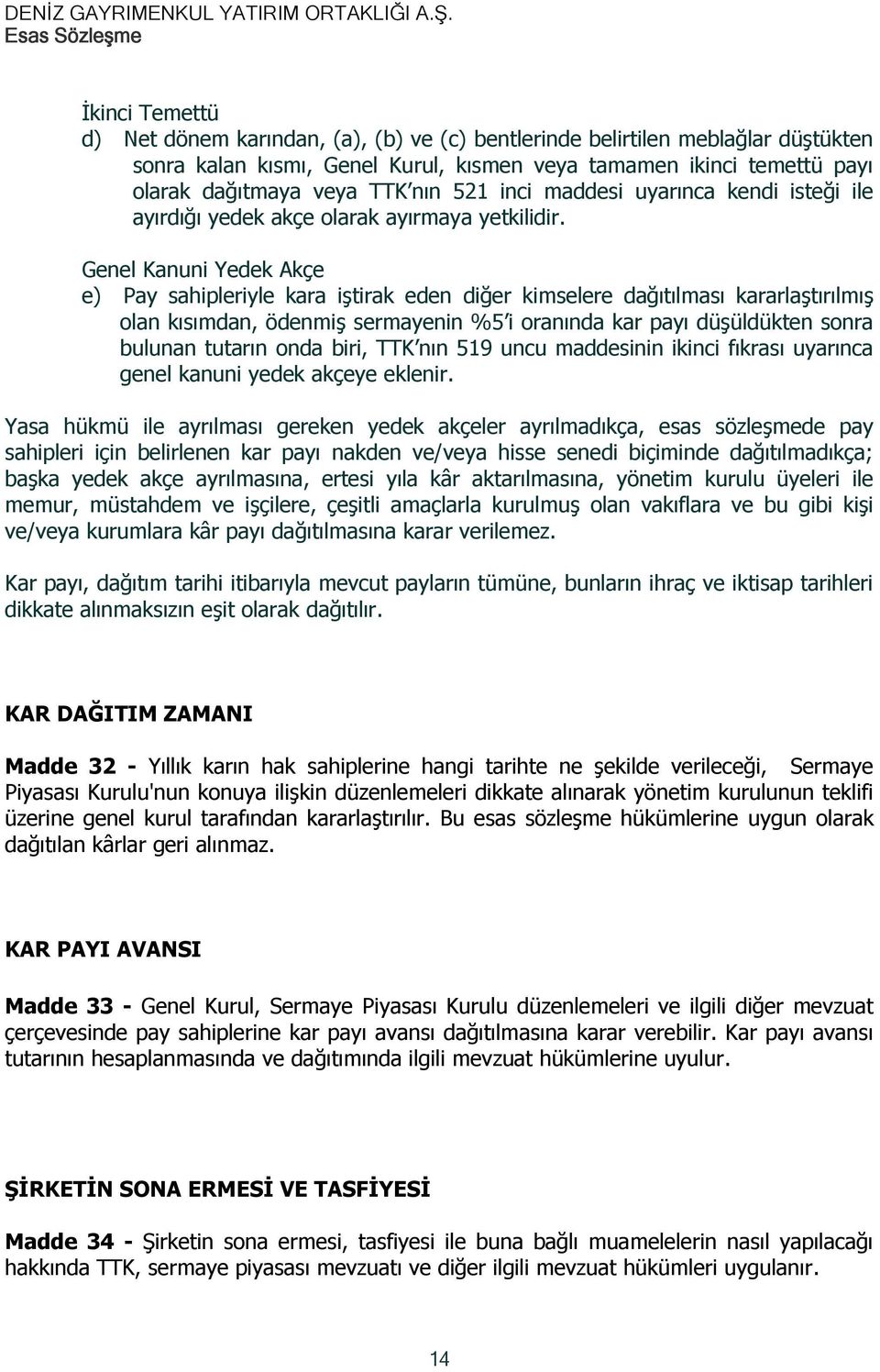 Genel Kanuni Yedek Akçe e) Pay sahipleriyle kara iştirak eden diğer kimselere dağıtılması kararlaştırılmış olan kısımdan, ödenmiş sermayenin %5 i oranında kar payı düşüldükten sonra bulunan tutarın