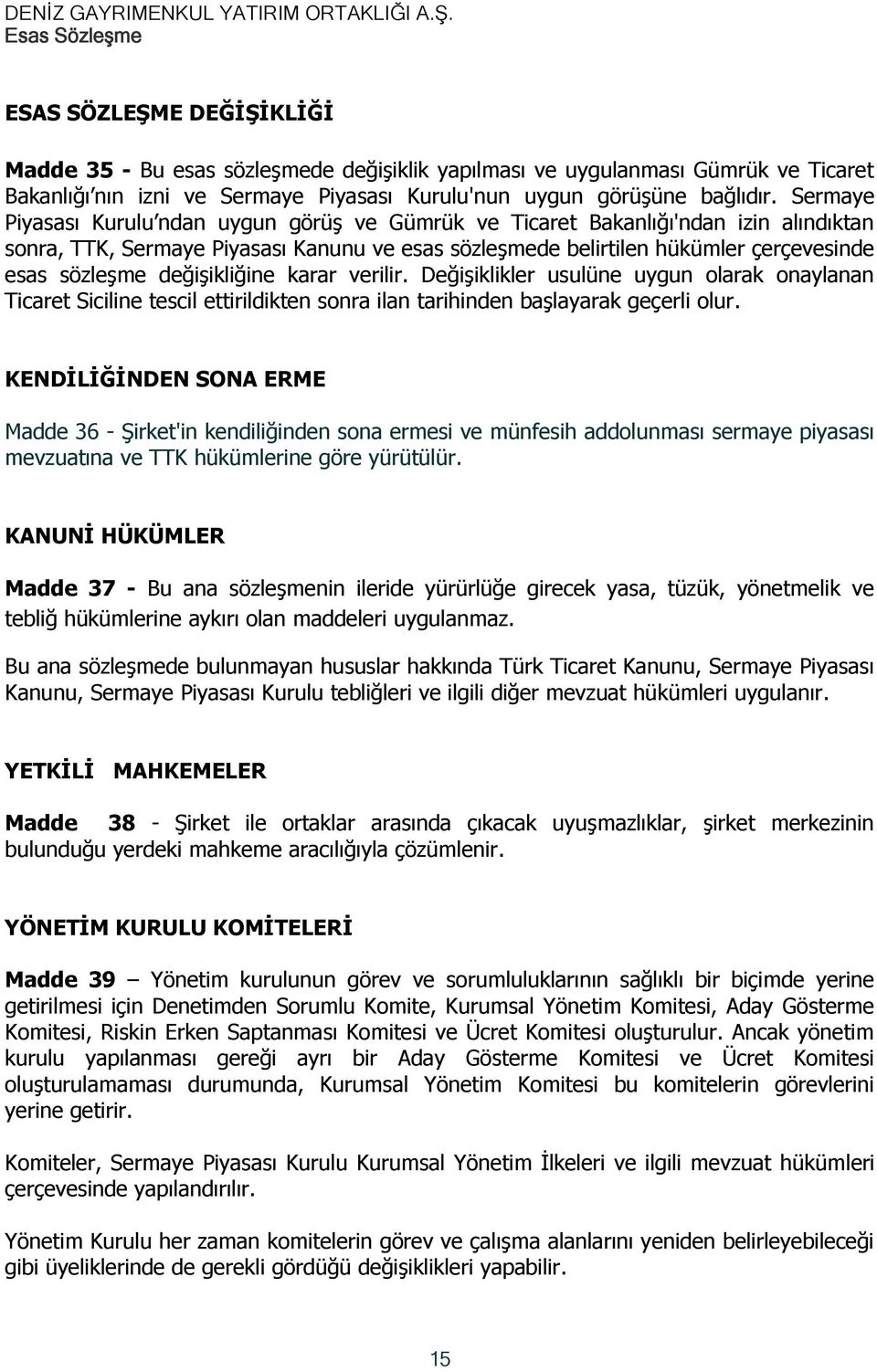 değişikliğine karar verilir. Değişiklikler usulüne uygun olarak onaylanan Ticaret Siciline tescil ettirildikten sonra ilan tarihinden başlayarak geçerli olur.