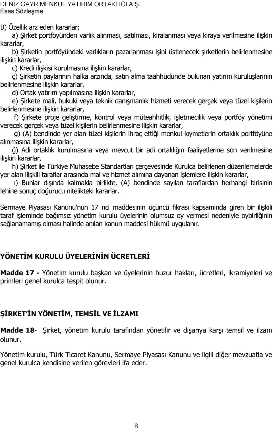 belirlenmesine ilişkin kararlar, d) Ortak yatırım yapılmasına ilişkin kararlar, e) Şirkete mali, hukuki veya teknik danışmanlık hizmeti verecek gerçek veya tüzel kişilerin belirlenmesine ilişkin