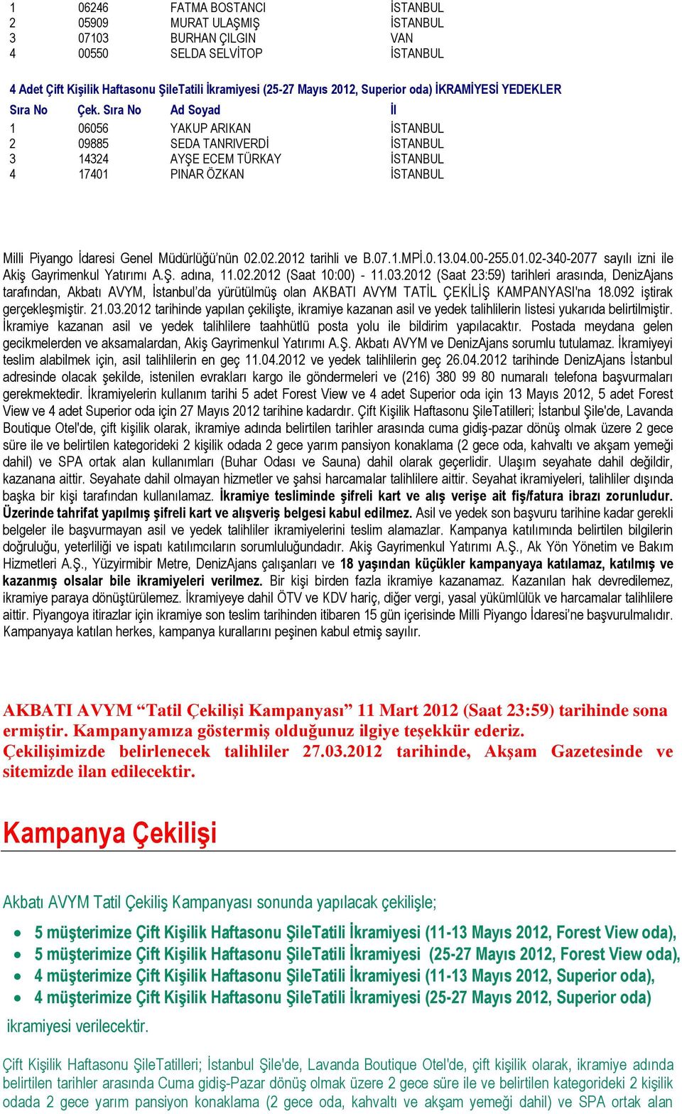 nün 02.02.2012 tarihli ve B.07.1.MPĠ.0.13.04.00-255.01.02-340-2077 sayılı izni ile AkiĢ Gayrimenkul Yatırımı A.ġ. adına, 11.02.2012 (Saat 10:00) - 11.03.