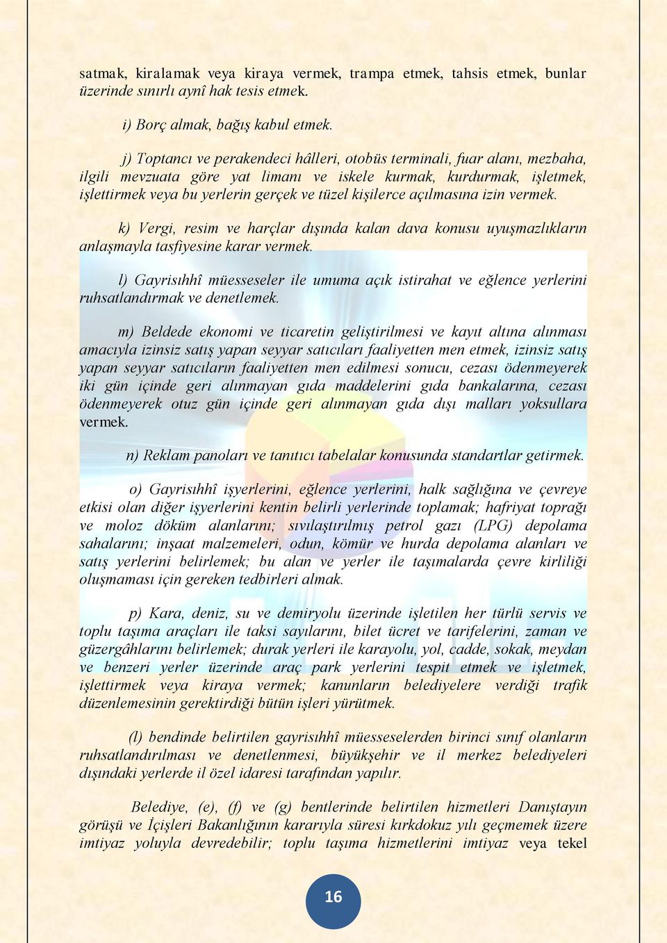 kişilerce açılmasına izin vermek. k) Vergi, resim ve harçlar dışında kalan dava konusu uyuşmazlıkların anlaşmayla tasfiyesine karar vermek.