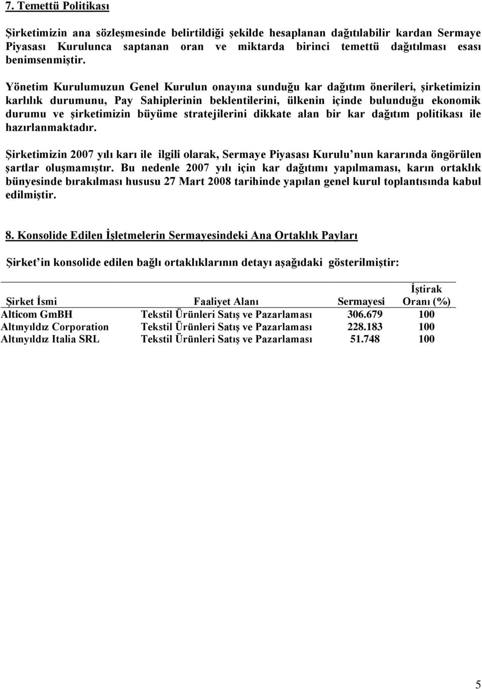 Yönetim Kurulumuzun Genel Kurulun onayına sunduğu kar dağıtım önerileri, Ģirketimizin karlılık durumunu, Pay Sahiplerinin beklentilerini, ülkenin içinde bulunduğu ekonomik durumu ve Ģirketimizin