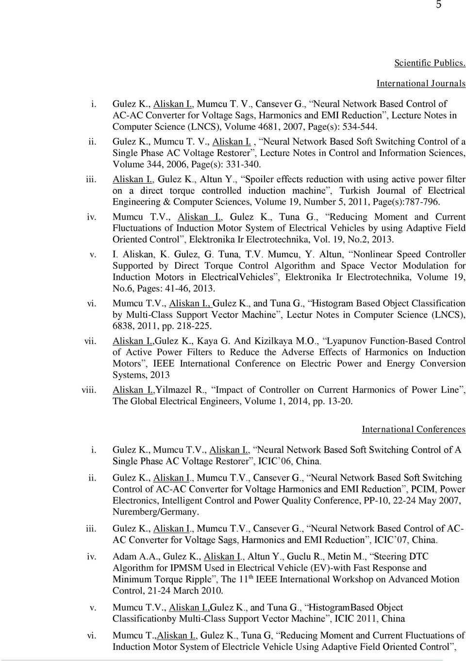 , Mumcu T. V., Aliskan I., Neural Network Based Soft Switching Control of a Single Phase AC Voltage Restorer, Lecture Notes in Control and Information Sciences, Volume 344, 2006, Page(s): 331-340.