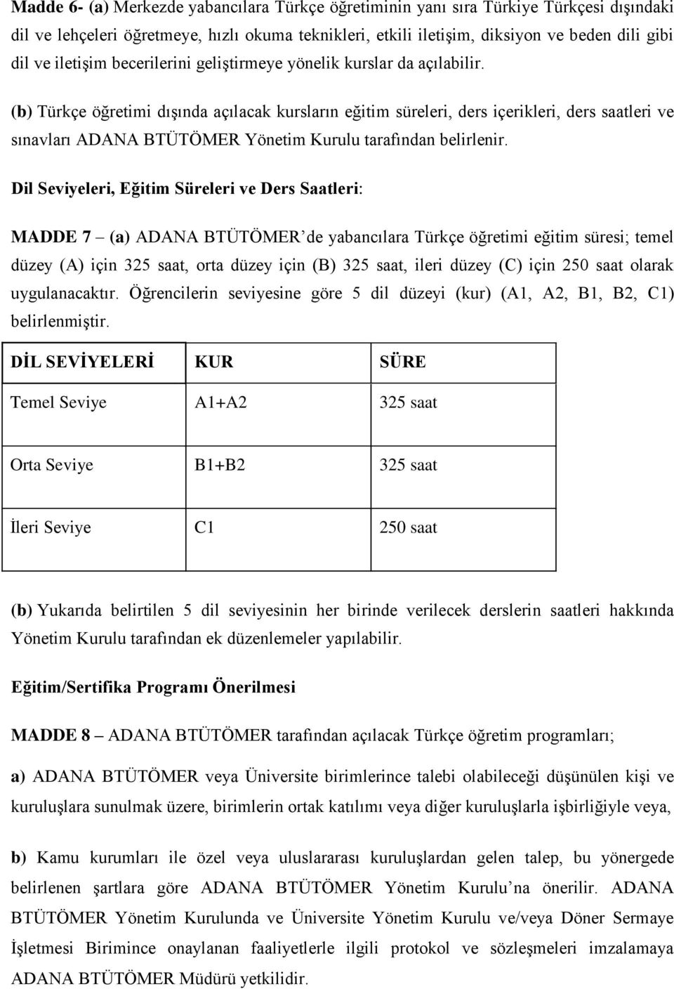 (b) Türkçe öğretimi dışında açılacak kursların eğitim süreleri, ders içerikleri, ders saatleri ve sınavları ADANA BTÜTÖMER Yönetim Kurulu tarafından belirlenir.