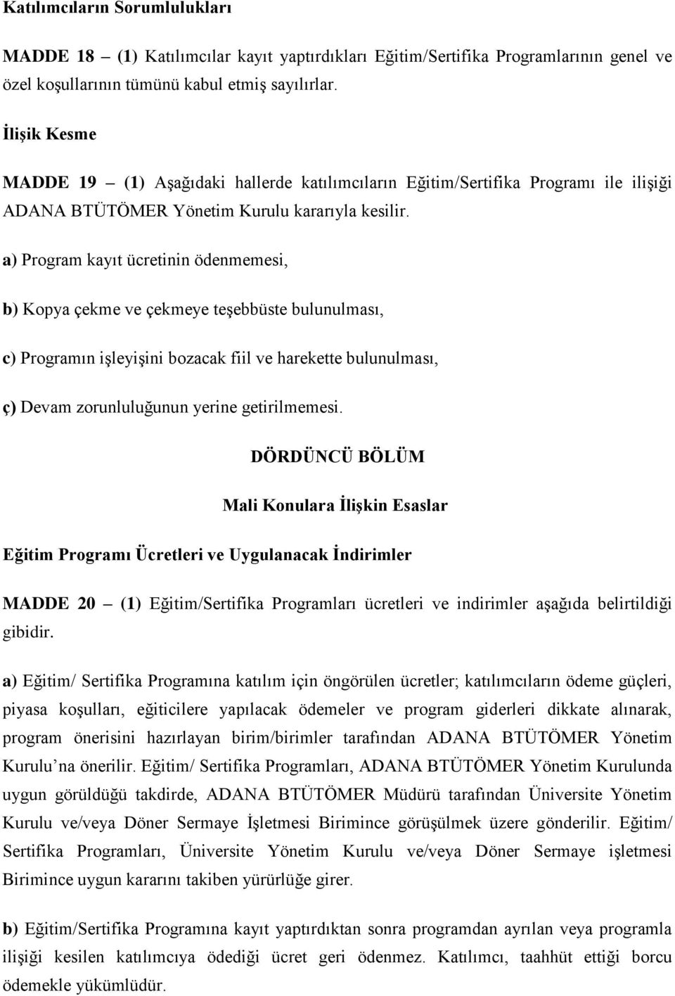 a) Program kayıt ücretinin ödenmemesi, b) Kopya çekme ve çekmeye teşebbüste bulunulması, c) Programın işleyişini bozacak fiil ve harekette bulunulması, ç) Devam zorunluluğunun yerine getirilmemesi.