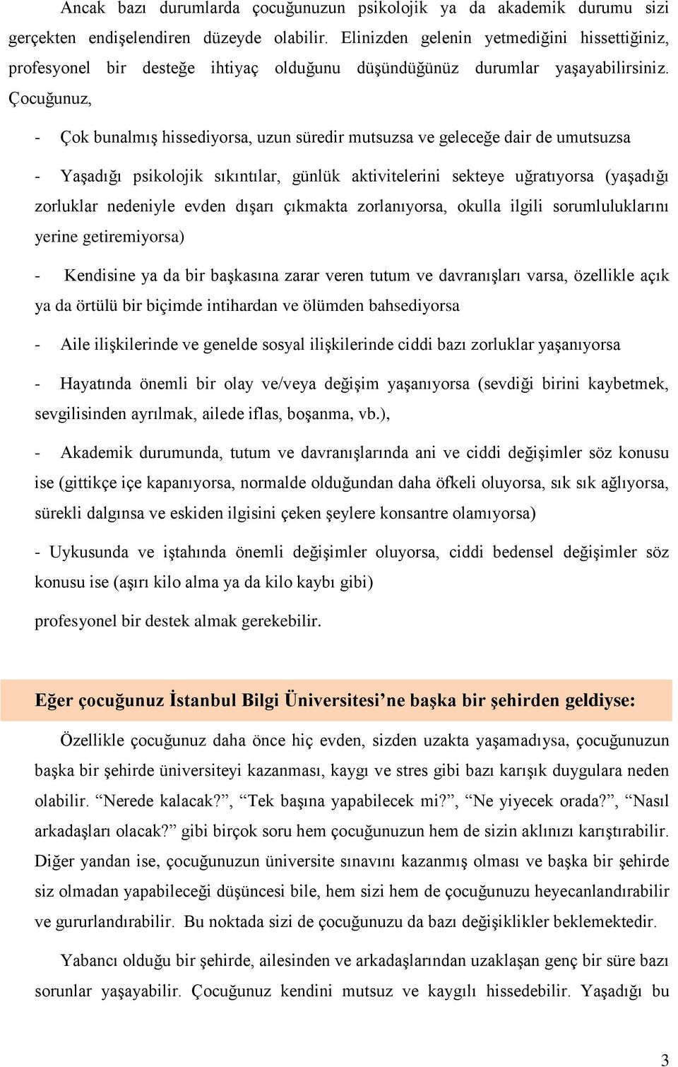 Çocuğunuz, - Çok bunalmış hissediyorsa, uzun süredir mutsuzsa ve geleceğe dair de umutsuzsa - Yaşadığı psikolojik sıkıntılar, günlük aktivitelerini sekteye uğratıyorsa (yaşadığı zorluklar nedeniyle