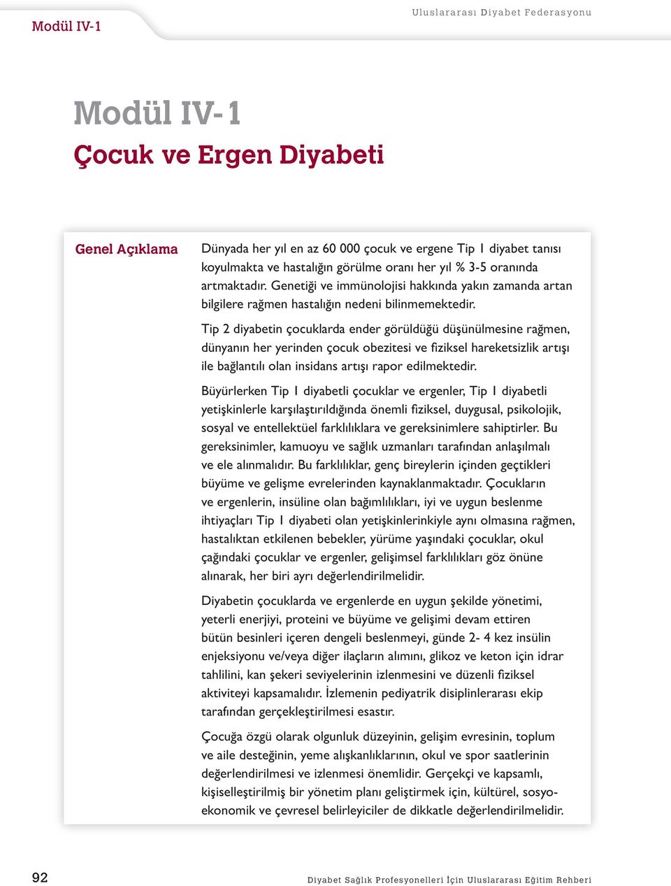 Tip 2 diyabetin çcuklarda ender görüldüğü düşünülmesine rağmen, dünyanın her yerinden çcuk bezitesi ve fi ziksel hareketsizlik artışı ile bağlantılı lan insidans artışı rapr edilmektedir.