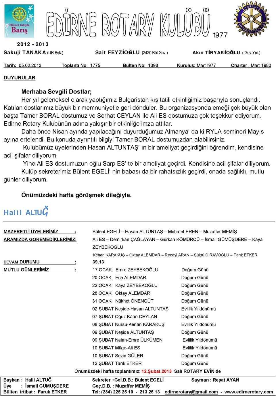 Katılan dostlarımız büyük bir memnuniyetle geri döndüler. Bu organizasyonda emeği çok büyük olan başta Tamer BORAL dostumuz ve Serhat CEYLAN ile Ali ES dostumuza çok teşekkür ediyorum.