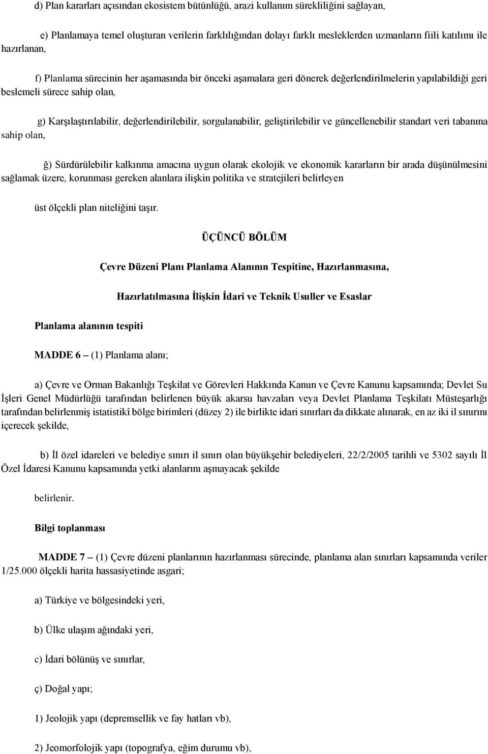 sorgulanabilir, geliştirilebilir ve güncellenebilir standart veri tabanına sahip olan, ğ) Sürdürülebilir kalkınma amacına uygun olarak ekolojik ve ekonomik kararların bir arada düşünülmesini sağlamak