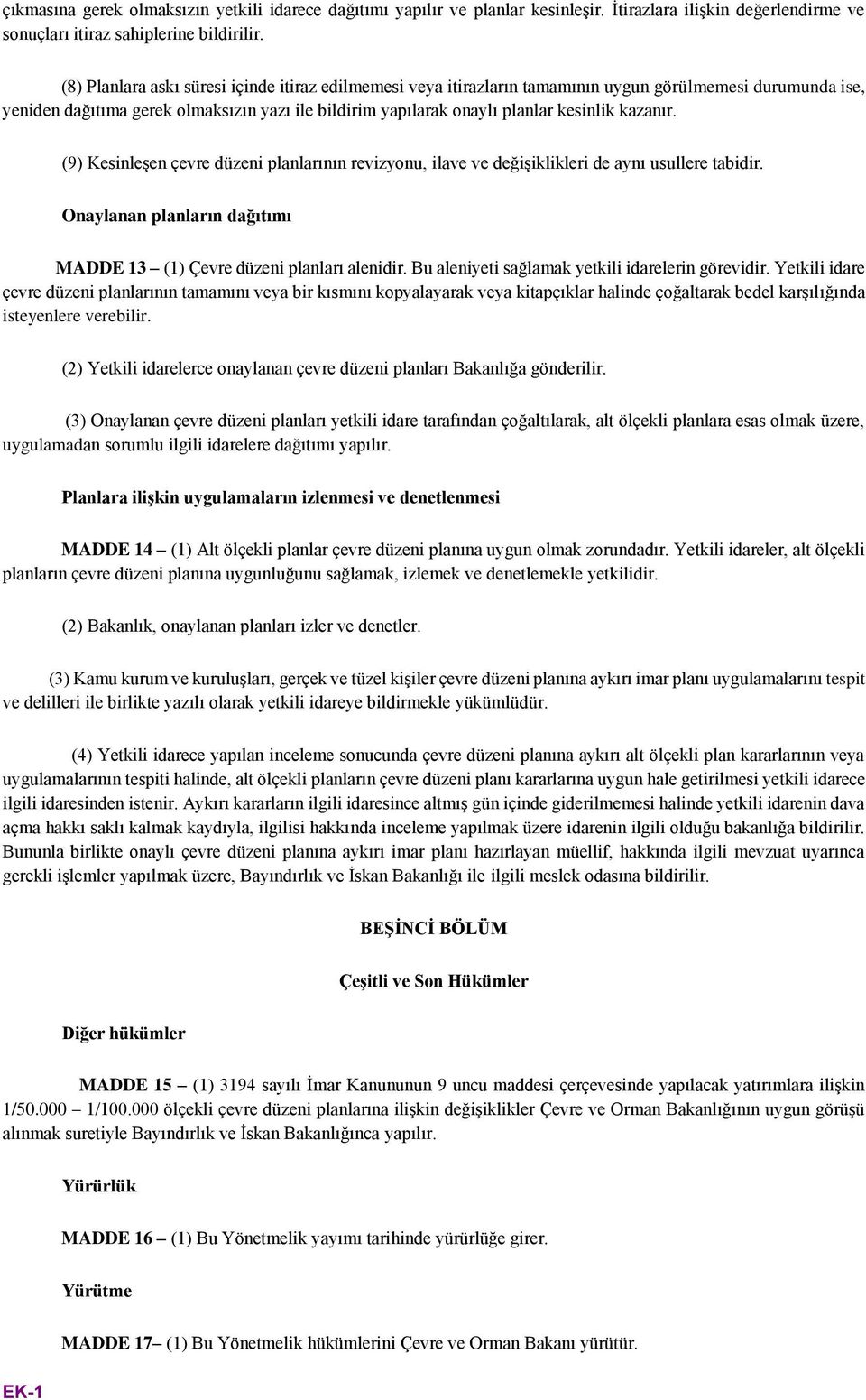 kazanır. (9) Kesinleşen çevre düzeni planlarının revizyonu, ilave ve değişiklikleri de aynı usullere tabidir. Onaylanan planların dağıtımı MADDE 13 (1) Çevre düzeni planları alenidir.