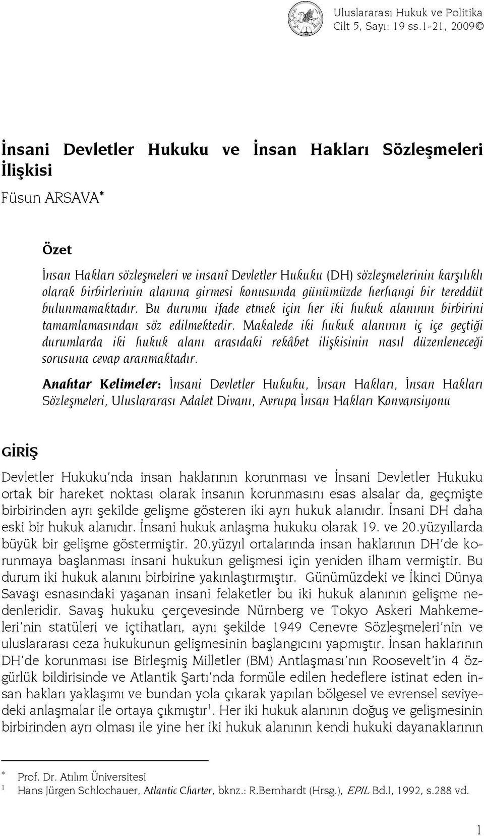 alanına girmesi konusunda günümüzde herhangi bir tereddüt bulunmamaktadır. Bu durumu ifade etmek için her iki hukuk alanının birbirini tamamlamasından söz edilmektedir.