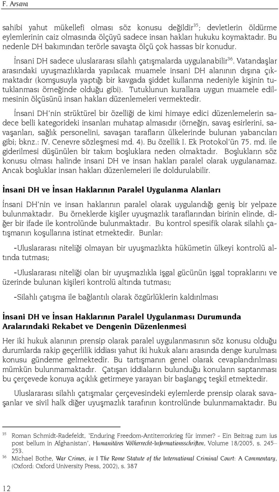 Vatandaşlar arasındaki uyuşmazlıklarda yapılacak muamele insani DH alanının dışına çıkmaktadır (komşusuyla yaptığı bir kavgada şiddet kullanma nedeniyle kişinin tutuklanması örneğinde olduğu gibi).