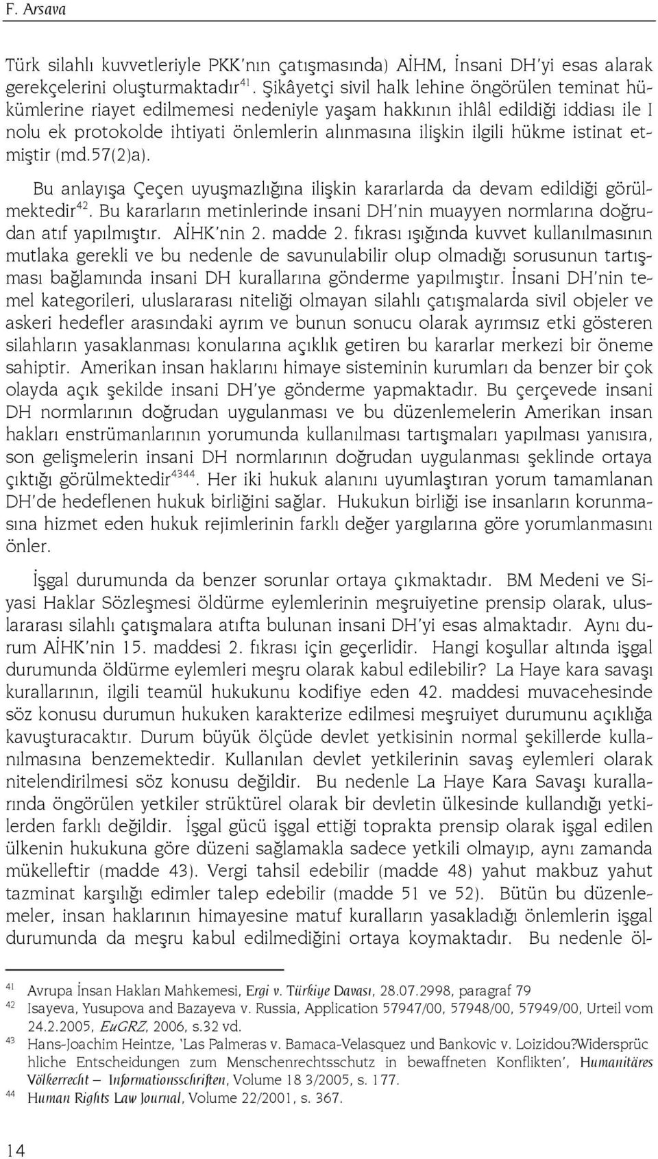 hükme istinat etmiştir (md.57(2)a). Bu anlayışa Çeçen uyuşmazlığına ilişkin kararlarda da devam edildiği görülmektedir 42.