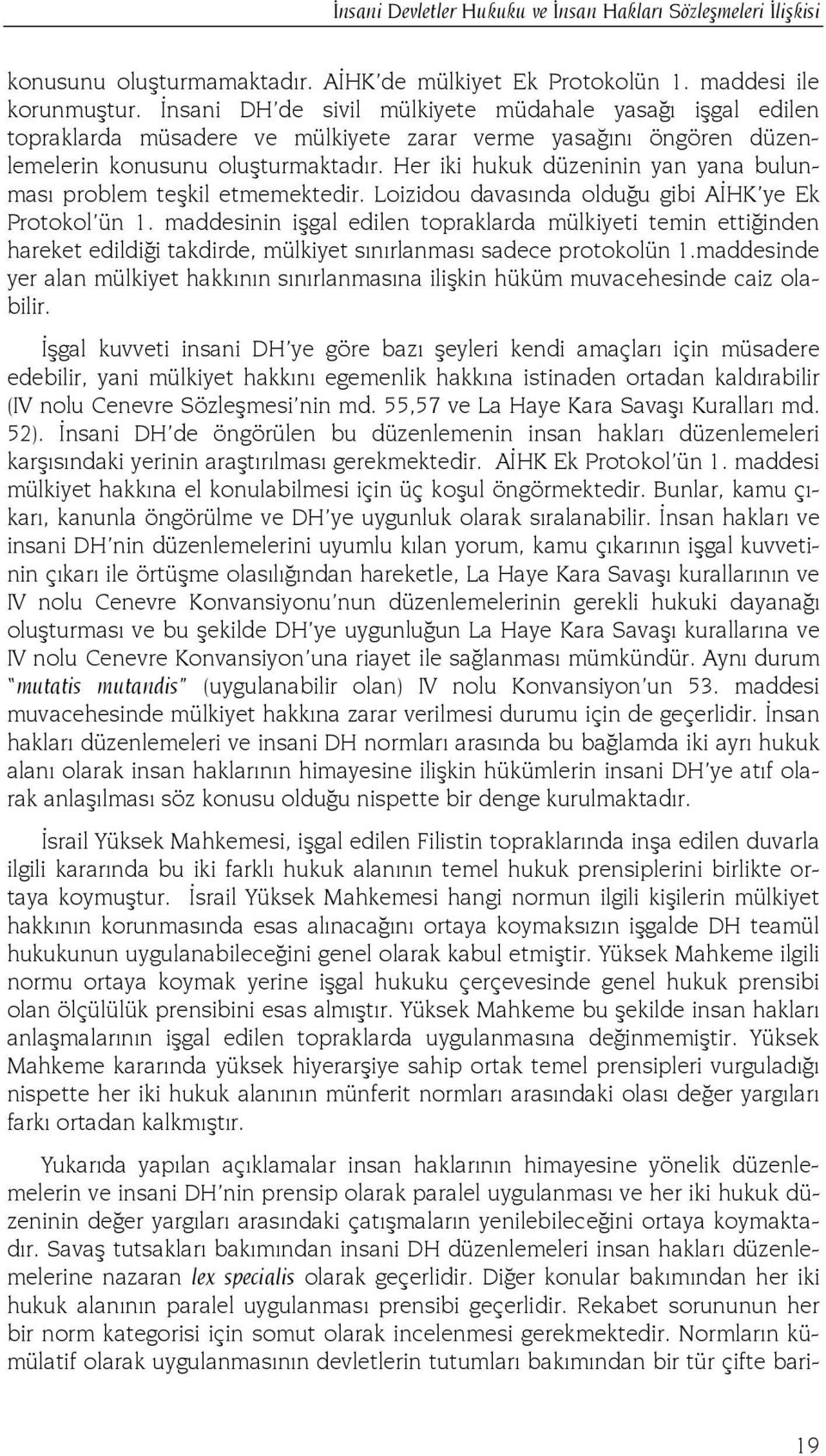 Her iki hukuk düzeninin yan yana bulunması problem teşkil etmemektedir. Loizidou davasında olduğu gibi AİHK ye Ek Protokol ün 1.