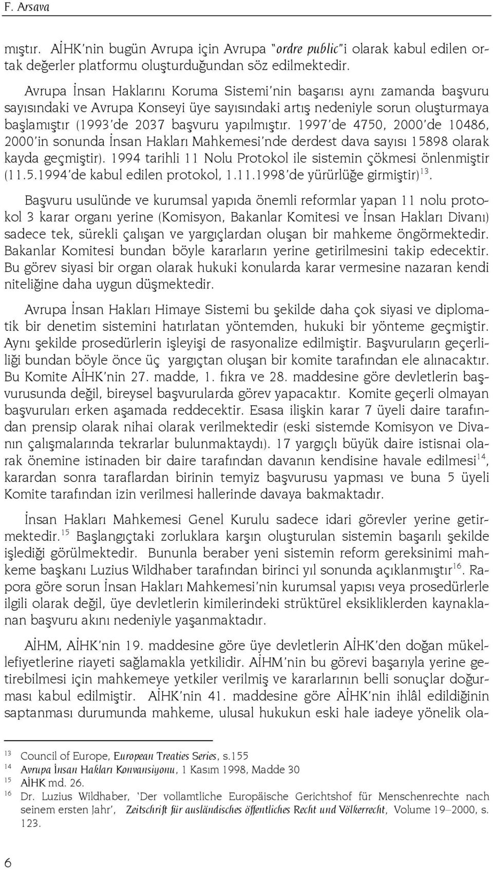 1997 de 4750, 2000 de 10486, 2000 in sonunda İnsan Hakları Mahkemesi nde derdest dava sayısı 15898 olarak kayda geçmiştir). 1994 tarihli 11 Nolu Protokol ile sistemin çökmesi önlenmiştir (11.5.1994 de kabul edilen protokol, 1.