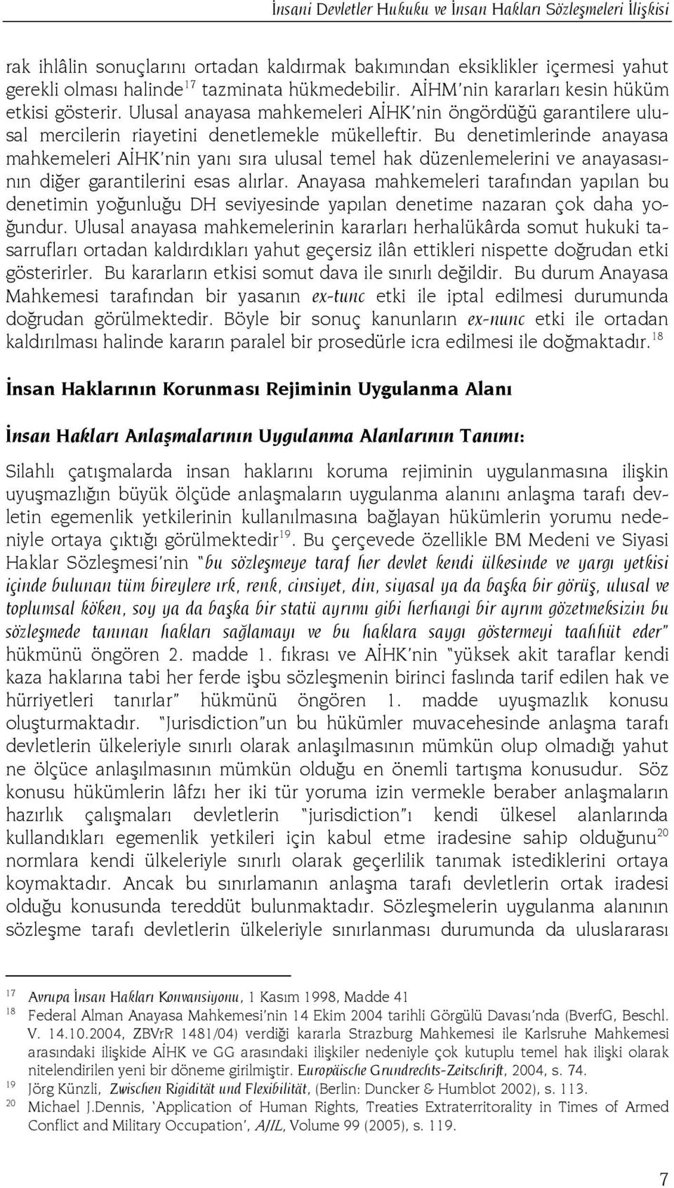 Bu denetimlerinde anayasa mahkemeleri AİHK nin yanı sıra ulusal temel hak düzenlemelerini ve anayasasının diğer garantilerini esas alırlar.