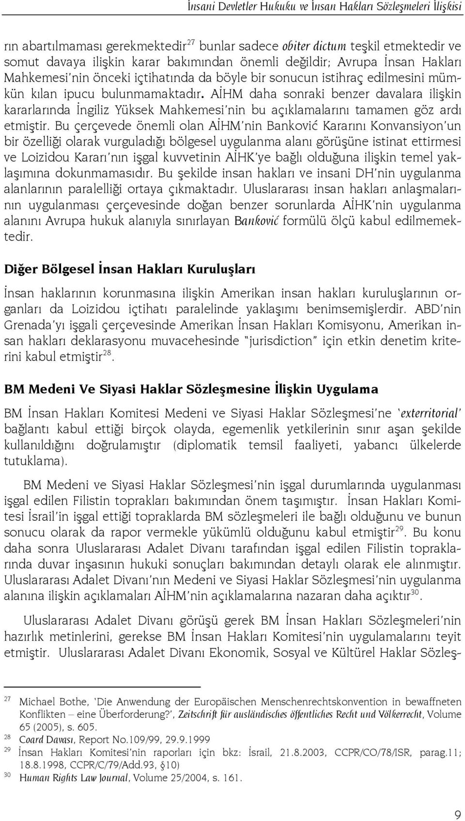 AİHM daha sonraki benzer davalara ilişkin kararlarında İngiliz Yüksek Mahkemesi nin bu açıklamalarını tamamen göz ardı etmiştir.