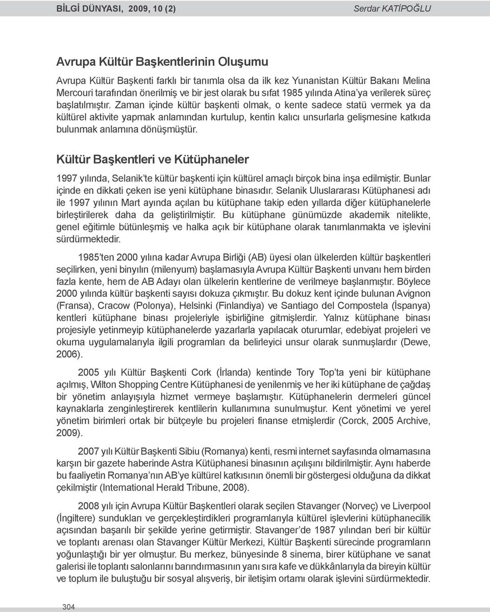 Zaman içinde kültür başkenti olmak, o kente sadece statü vermek ya da kültürel aktivite yapmak anlamından kurtulup, kentin kalıcı unsurlarla gelişmesine katkıda bulunmak anlamına dönüşmüştür.