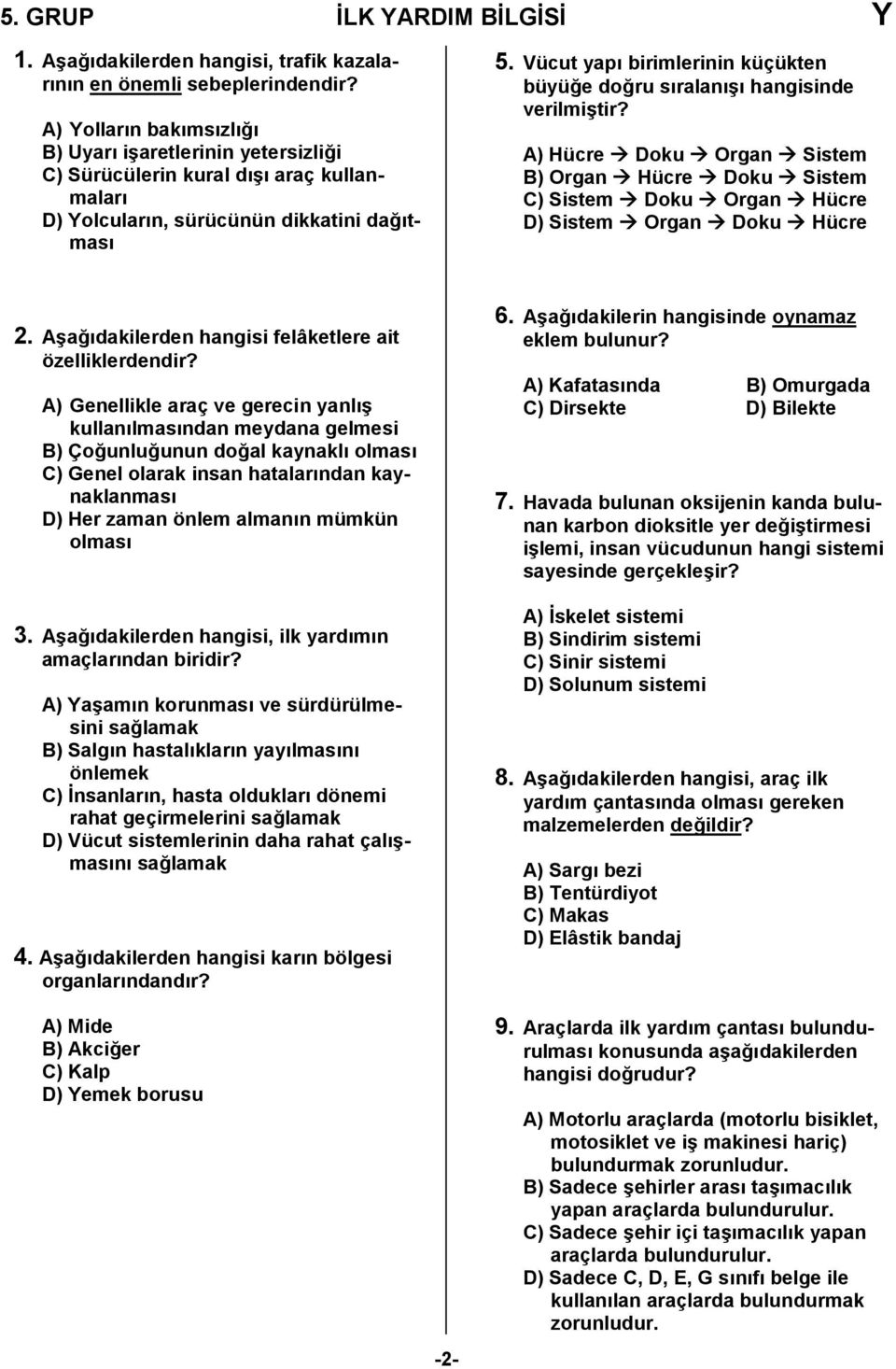 Vücut yap birimlerinin küçükten büyü0e do0ru sralan6 hangisinde verilmi6tir? A) Hücre Doku Organ Sistem B) Organ Hücre Doku Sistem C) Sistem Doku Organ Hücre D) Sistem Organ Doku Hücre 2.