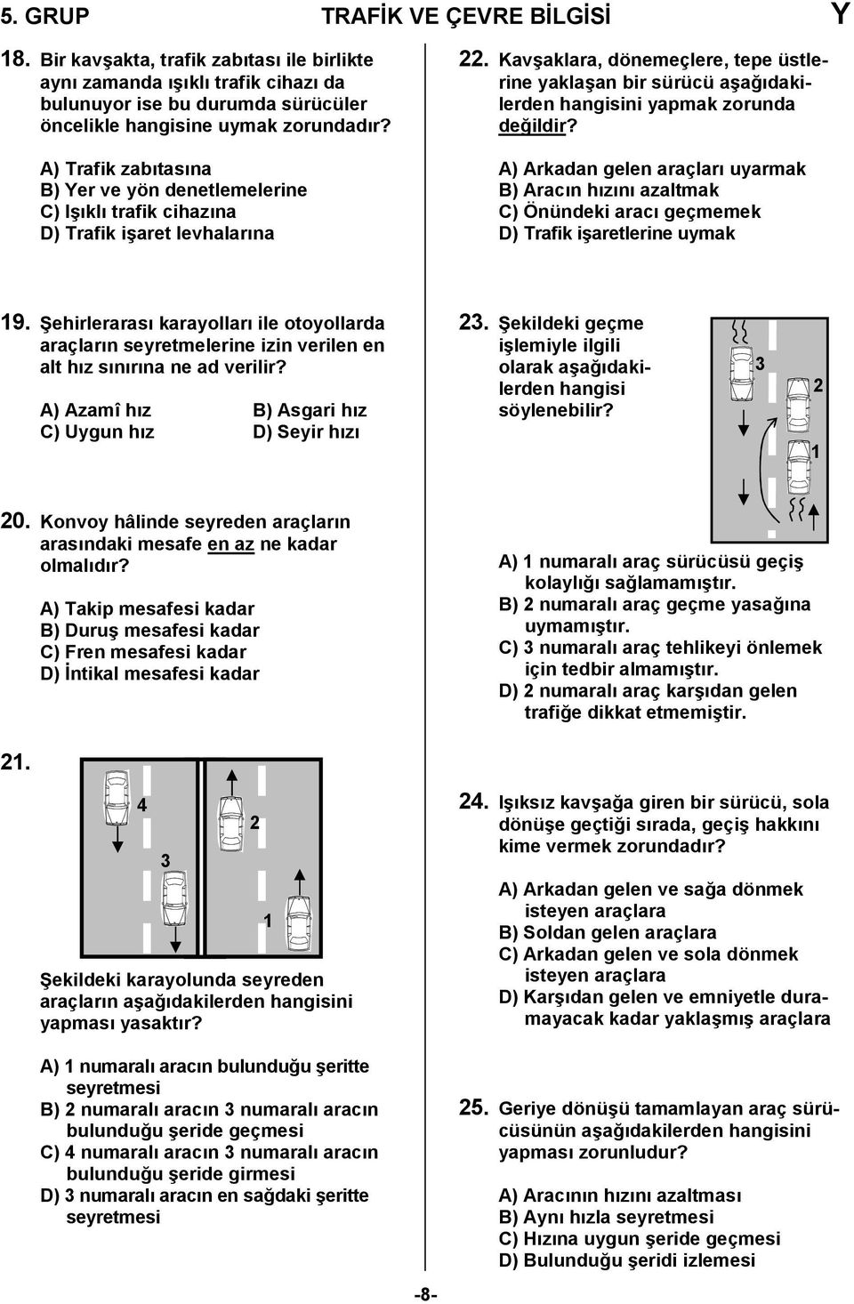 Kav6aklara, dönemeçlere, tepe üstlerine yakla6an bir sürücü a6a0dakilerden hangisini yapmak zorunda de0ildir?