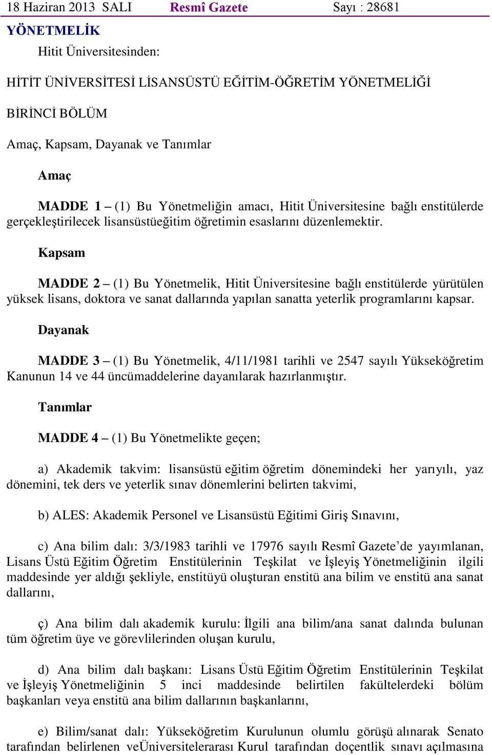 Kapsam MADDE 2 (1) Bu Yönetmelik, Hitit Üniversitesine bağlı enstitülerde yürütülen yüksek lisans, doktora ve sanat dallarında yapılan sanatta yeterlik programlarını kapsar.