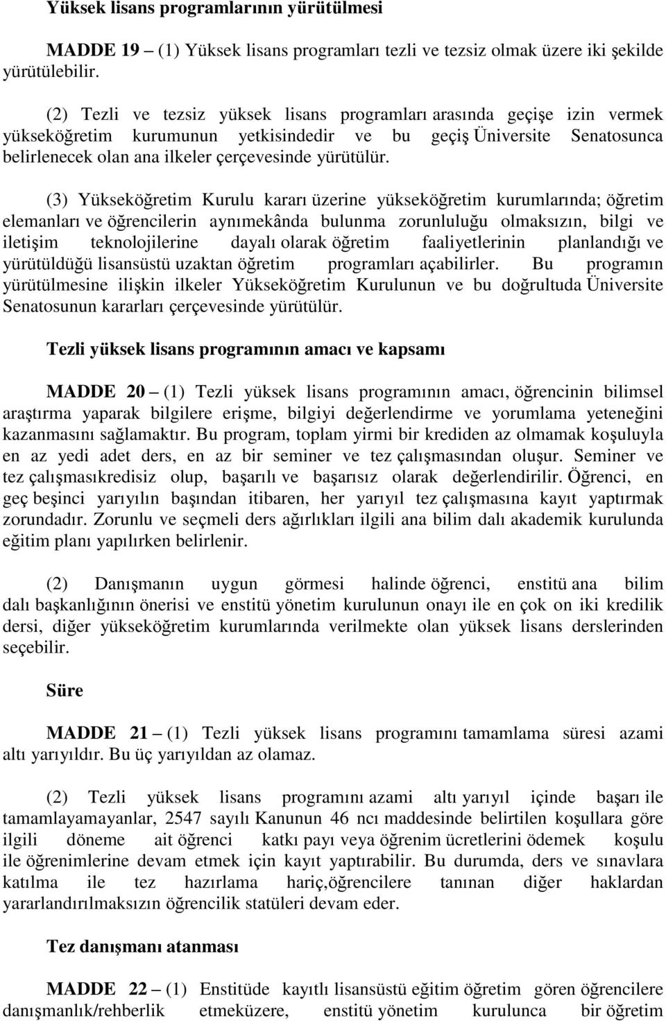 (3) Yükseköğretim Kurulu kararı üzerine yükseköğretim kurumlarında; öğretim elemanları ve öğrencilerin aynımekânda bulunma zorunluluğu olmaksızın, bilgi ve iletiģim teknolojilerine dayalı olarak