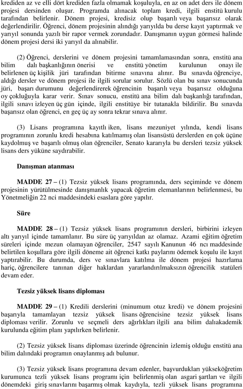 Öğrenci, dönem projesinin alındığı yarıyılda bu derse kayıt yaptırmak ve yarıyıl sonunda yazılı bir rapor vermek zorundadır.