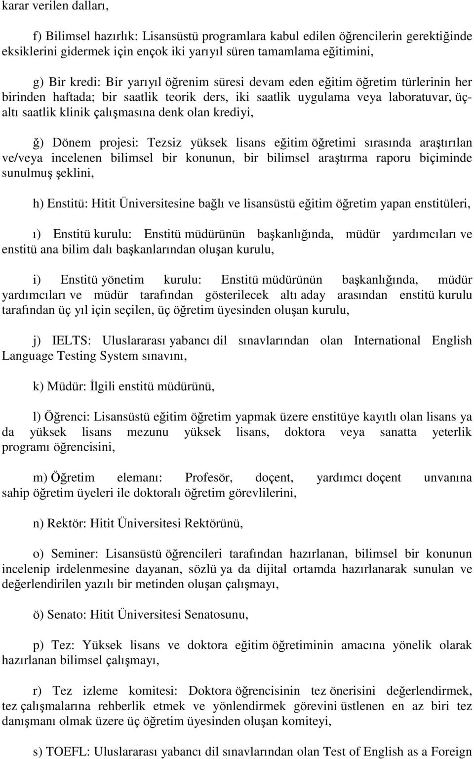 ğ) Dönem projesi: Tezsiz yüksek lisans eğitim öğretimi sırasında araģtırılan ve/veya incelenen bilimsel bir konunun, bir bilimsel araģtırma raporu biçiminde sunulmuģ Ģeklini, h) Enstitü: Hitit