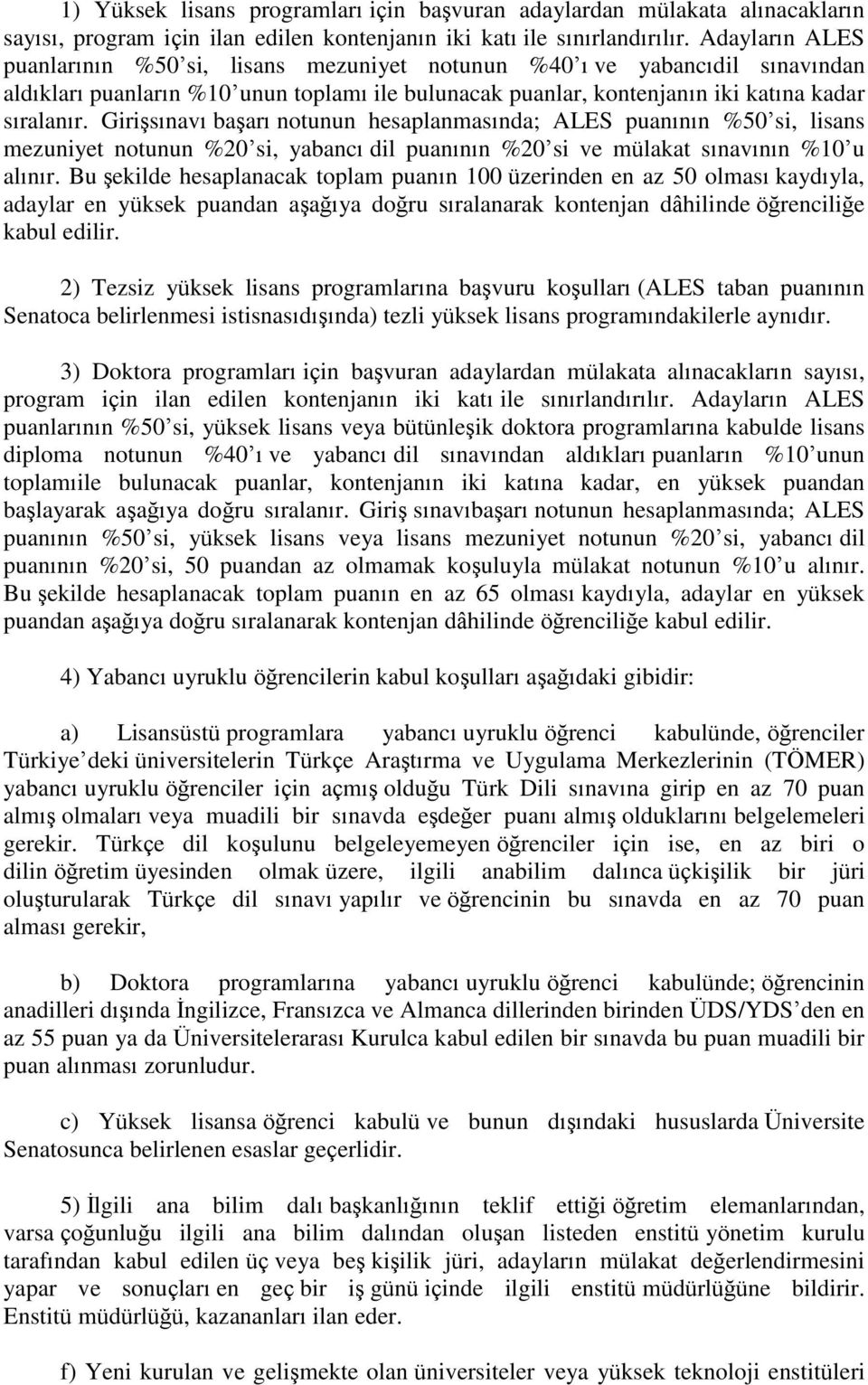 GiriĢsınavı baģarı notunun hesaplanmasında; ALES puanının %50 si, lisans mezuniyet notunun %20 si, yabancı dil puanının %20 si ve mülakat sınavının %10 u alınır.