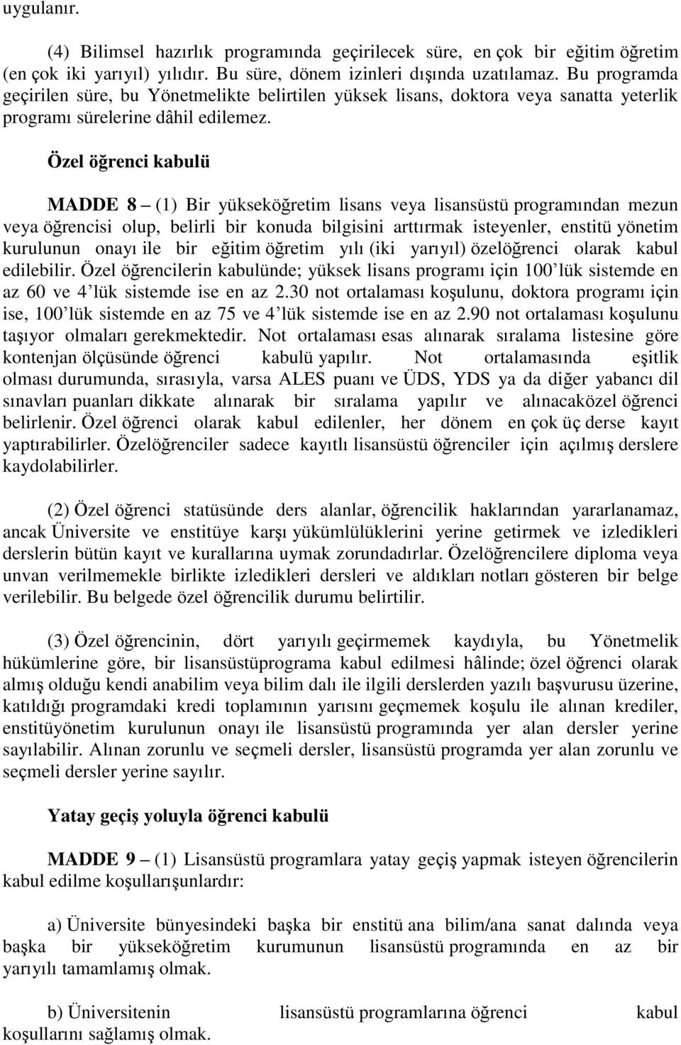 Özel öğrenci kabulü MADDE 8 (1) Bir yükseköğretim lisans veya lisansüstü programından mezun veya öğrencisi olup, belirli bir konuda bilgisini arttırmak isteyenler, enstitü yönetim kurulunun onayı ile