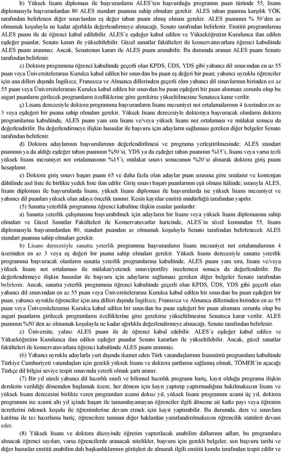 ALES puanının % 50 den az olmamak koşuluyla ne kadar ağırlıkla değerlendirmeye alınacağı, Senato tarafından belirlenir. Enstitü programlarına ALES puanı ile de öğrenci kabul edilebilir.