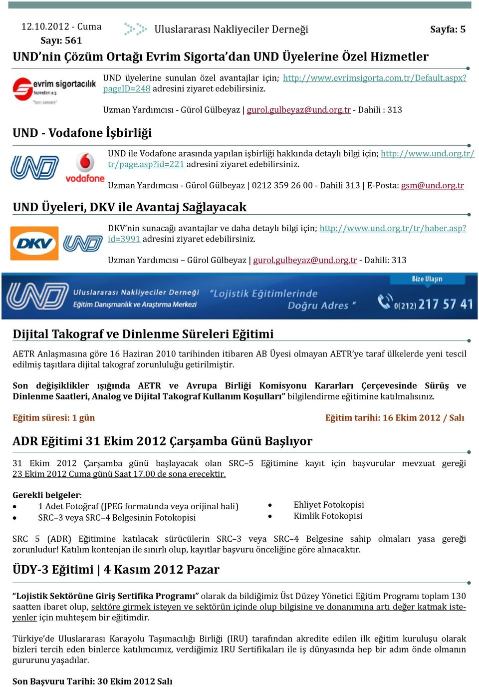 tr - Dahili : 313 UND ile Vodafone arasında yapılan işbirliği hakkında detaylı bilgi için; http://www.und.org.tr/ tr/page.asp?id=221 adresini ziyaret edebilirsiniz.