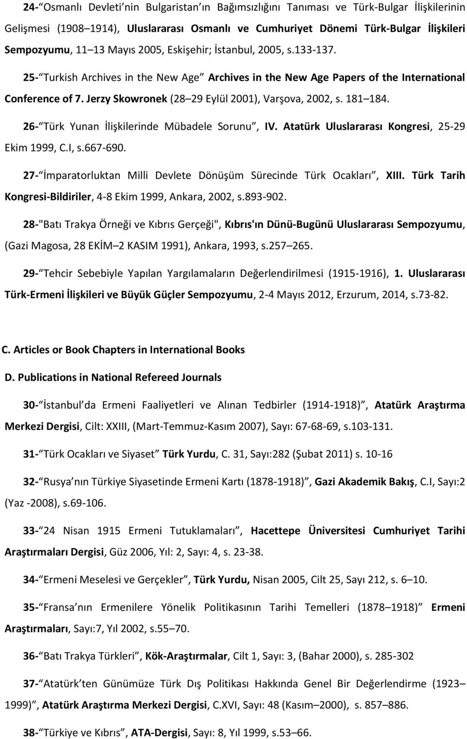 Jerzy Skowronek (28 29 Eylül 2001), Varşova, 2002, s. 181 184. 26- Türk Yunan İlişkilerinde Mübadele Sorunu, IV. Atatürk Uluslararası Kongresi, 25-29 Ekim 1999, C.I, s.667-690.