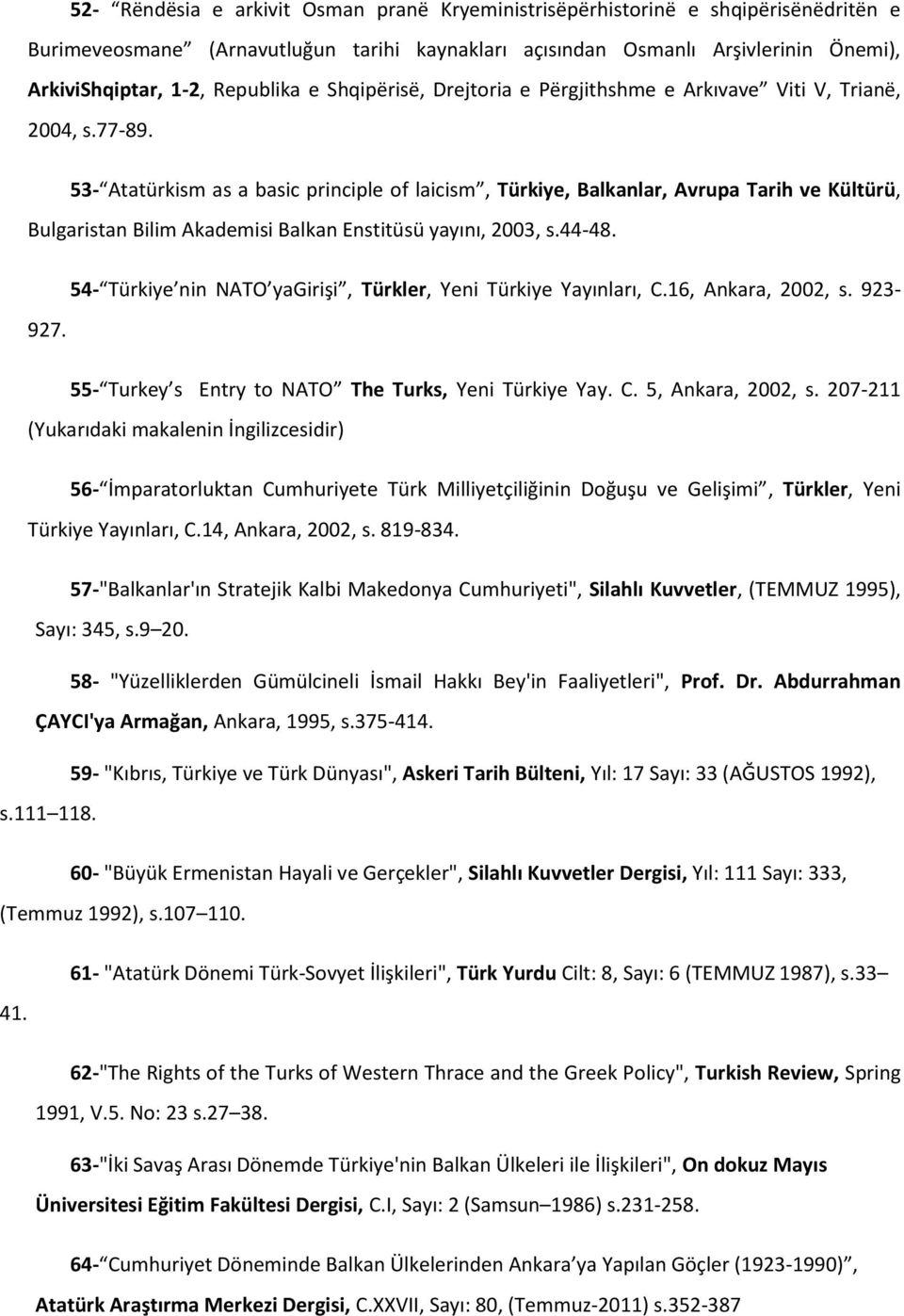 53- Atatürkism as a basic principle of laicism, Türkiye, Balkanlar, Avrupa Tarih ve Kültürü, Bulgaristan Bilim Akademisi Balkan Enstitüsü yayını, 2003, s.44-48.